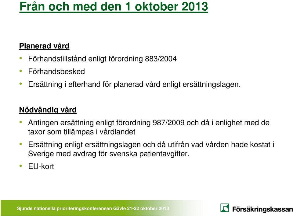 Nödvändig vård Antingen ersättning enligt förordning 987/2009 och då i enlighet med de taxor som