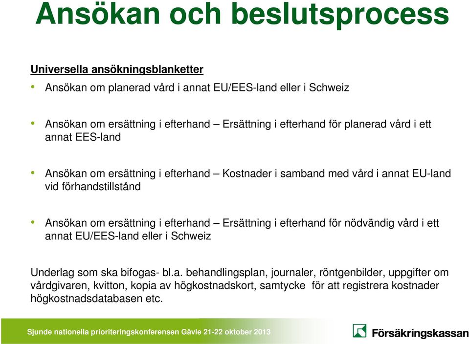 förhandstillstånd Ansökan om ersättning i efterhand Ersättning i efterhand för nödvändig vård i ett annat EU/EES-land eller i Schweiz Underlag som ska