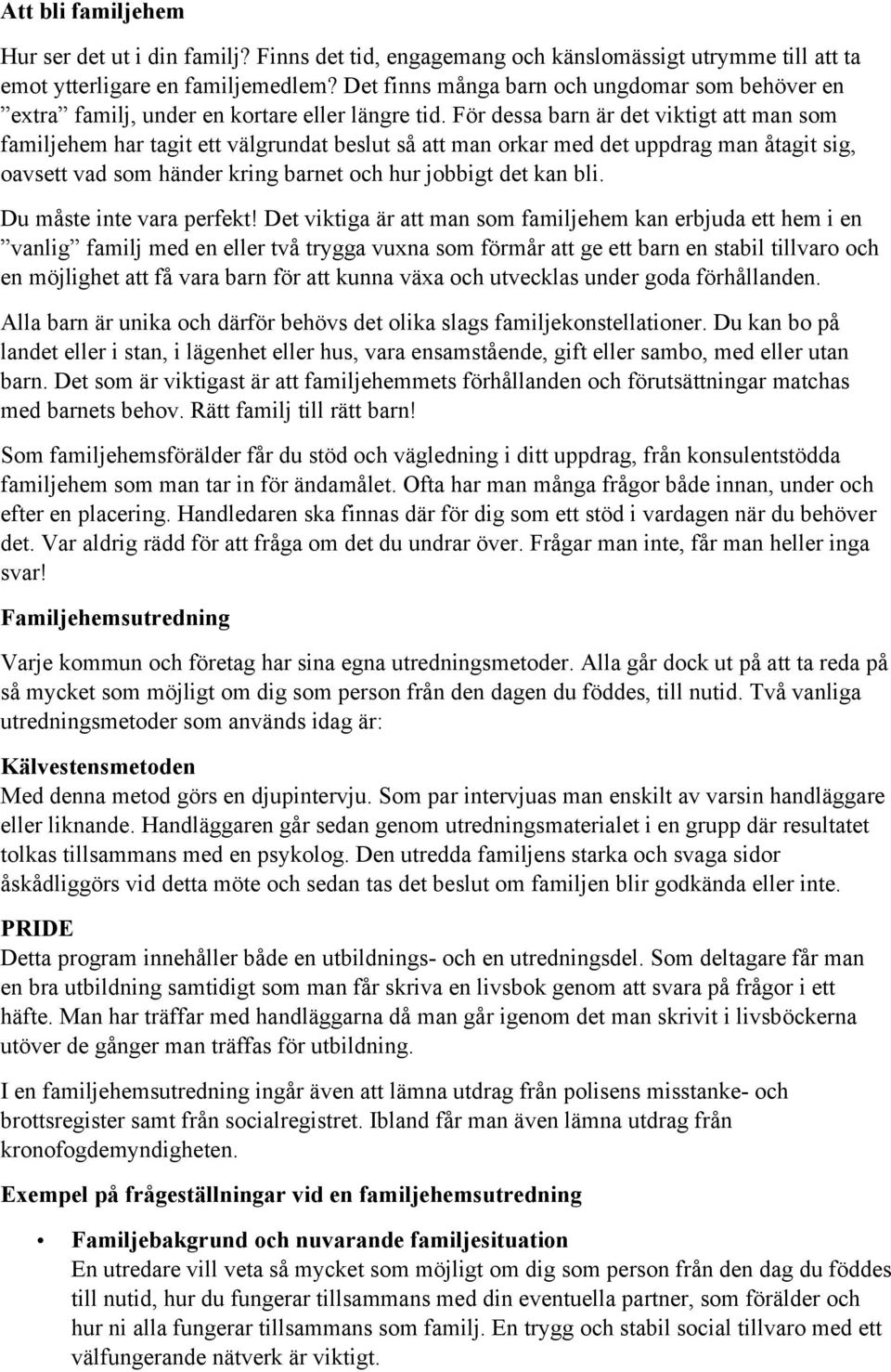 För dessa barn är det viktigt att man som familjehem har tagit ett välgrundat beslut så att man orkar med det uppdrag man åtagit sig, oavsett vad som händer kring barnet och hur jobbigt det kan bli.