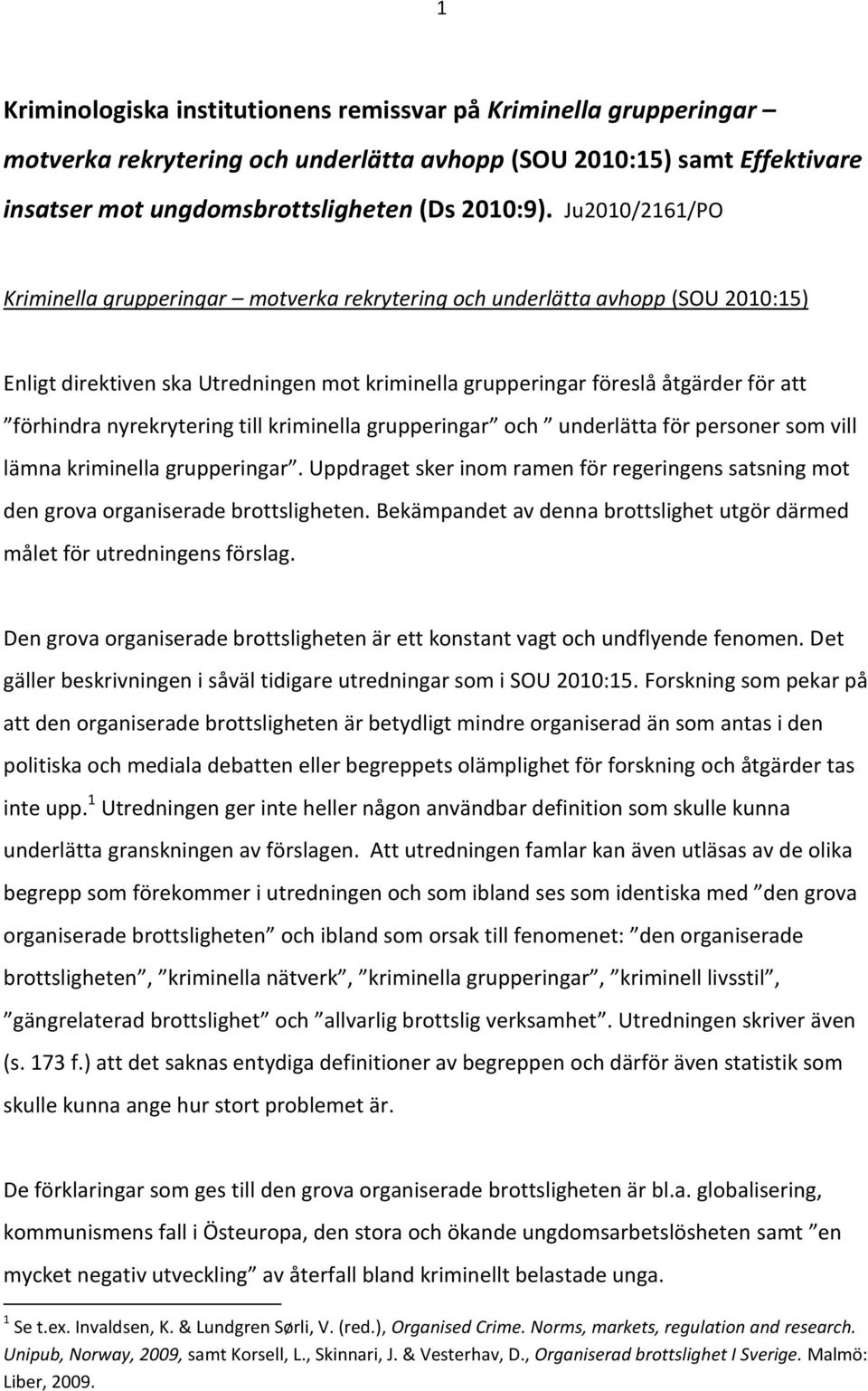 nyrekrytering till kriminella grupperingar och underlätta för personer som vill lämna kriminella grupperingar.