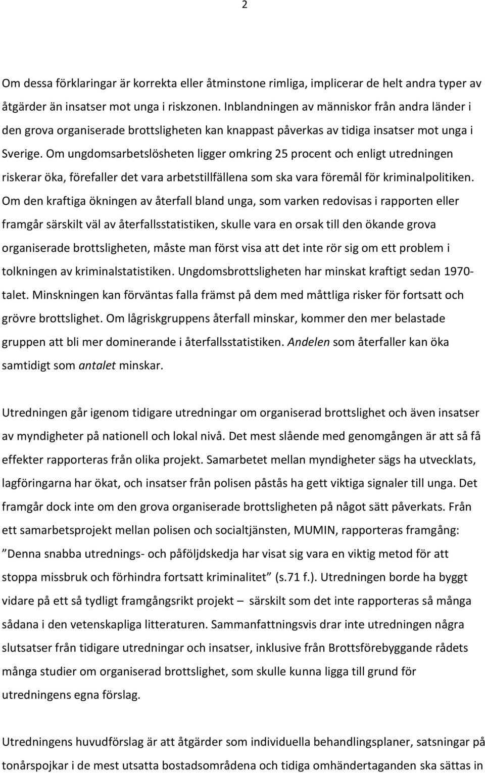 Om ungdomsarbetslösheten ligger omkring 25 procent och enligt utredningen riskerar öka, förefaller det vara arbetstillfällena som ska vara föremål för kriminalpolitiken.