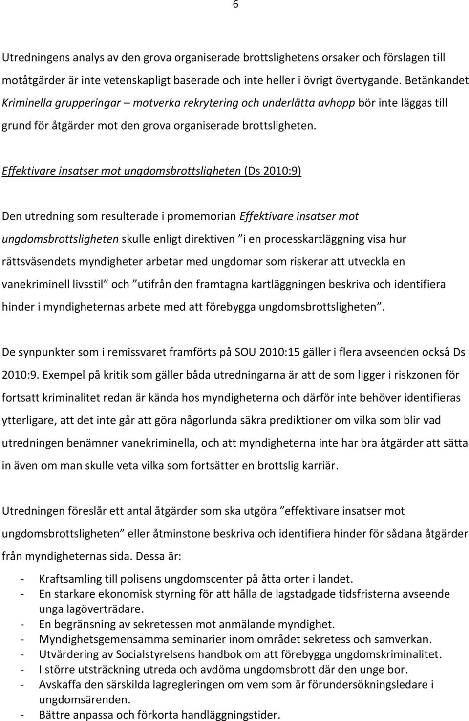 Effektivare insatser mot ungdomsbrottsligheten (Ds 2010:9) Den utredning som resulterade i promemorian Effektivare insatser mot ungdomsbrottsligheten skulle enligt direktiven i en processkartläggning