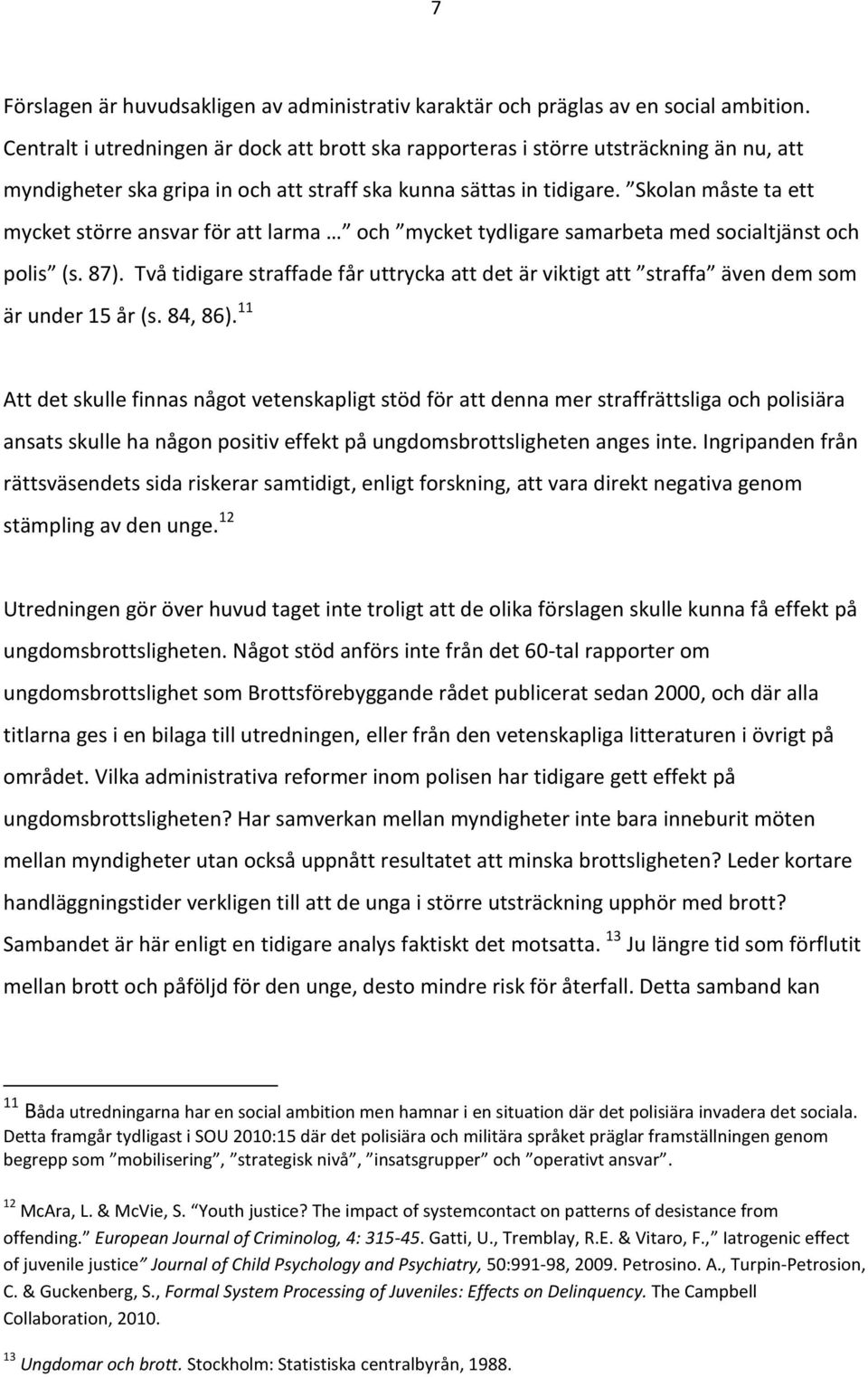 Skolan måste ta ett mycket större ansvar för att larma och mycket tydligare samarbeta med socialtjänst och polis (s. 87).