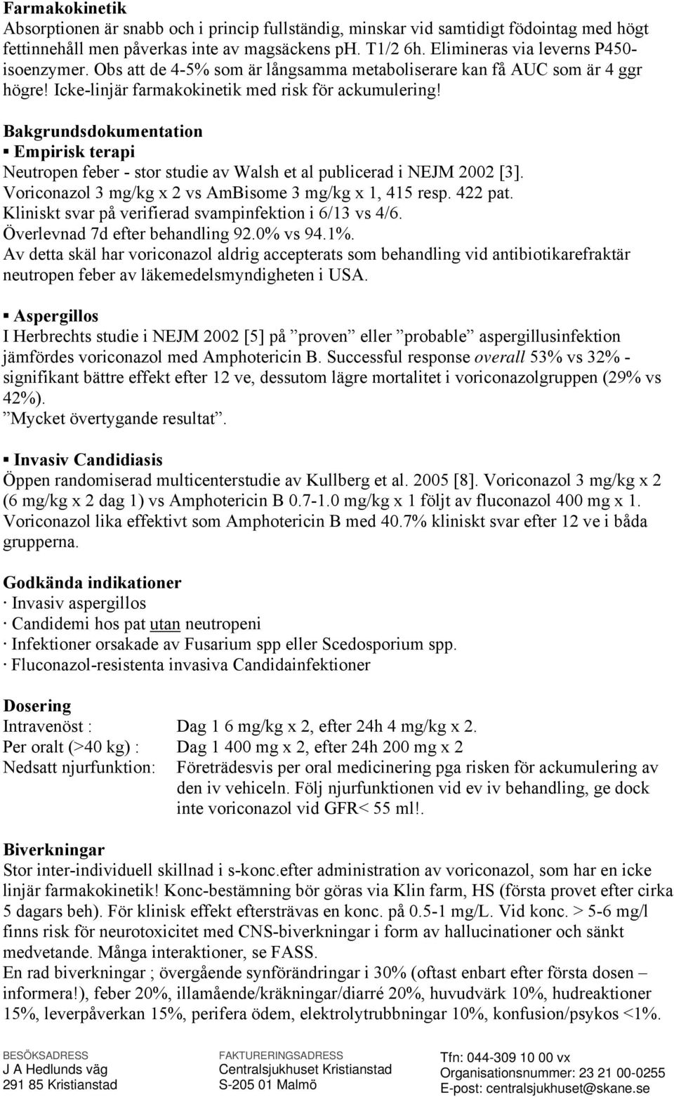 Empirisk terapi Neutropen feber - stor studie av Walsh et al publicerad i NEJM 2002 [3]. Voriconazol 3 mg/kg x 2 vs AmBisome 3 mg/kg x 1, 415 resp. 422 pat.