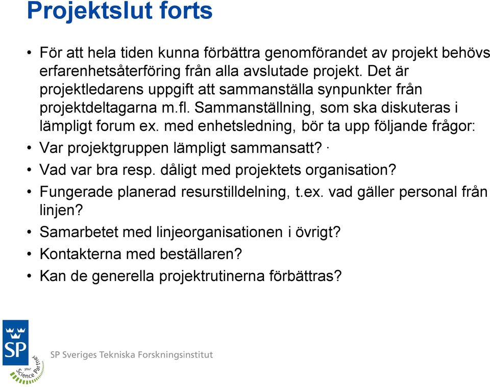 med enhetsledning, bör ta upp följande frågor: Var projektgruppen lämpligt sammansatt? Vad var bra resp. dåligt med projektets organisation?