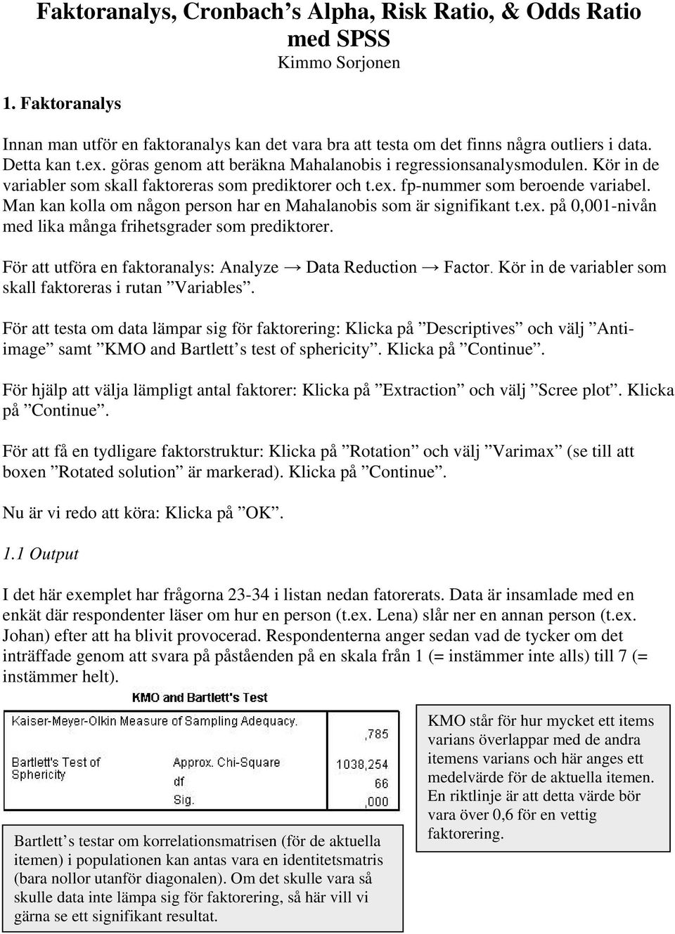 Man kan kolla om någon person har en Mahalanobis som är signifikant t.ex. på 0,001-nivån med lika många frihetsgrader som prediktorer. För att utföra en faktoranalys: Analyze Data Reduction Factor.