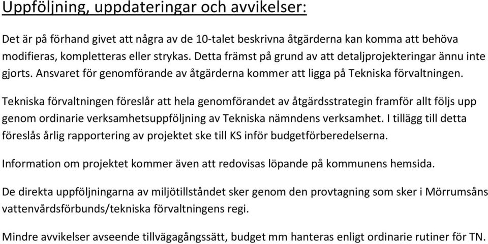 Tekniska förvaltningen föreslår att hela genomförandet av åtgärdsstrategin framför allt följs upp genom ordinarie verksamhetsuppföljning av Tekniska nämndens verksamhet.