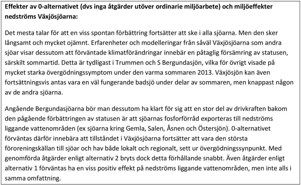 Erfarenheter och modelleringar från såväl Växjösjöarna som andra sjöar visar dessutom att förväntade klimatförändringar innebär en påtaglig försämring av statusen, särskilt sommartid.