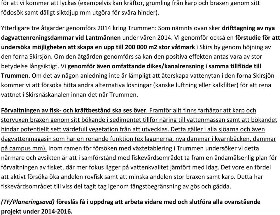 Vi genomför också en förstudie för att undersöka möjligheten att skapa en upp till 200 000 m2 stor våtmark i Skirs by genom höjning av den forna Skirsjön.