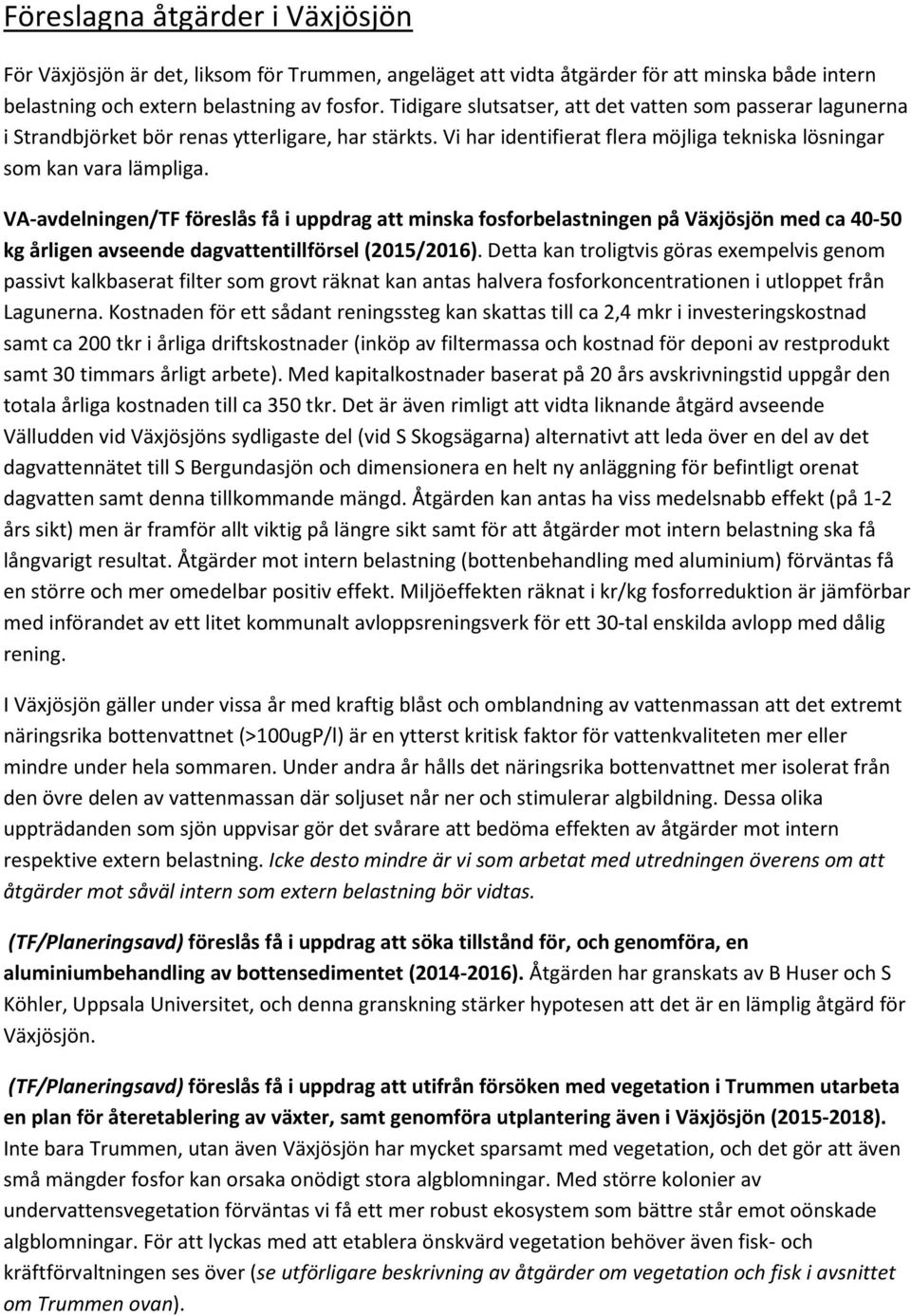 VA-avdelningen/TF föreslås få i uppdrag att minska fosforbelastningen på Växjösjön med ca 40-50 kg årligen avseende dagvattentillförsel (2015/2016).