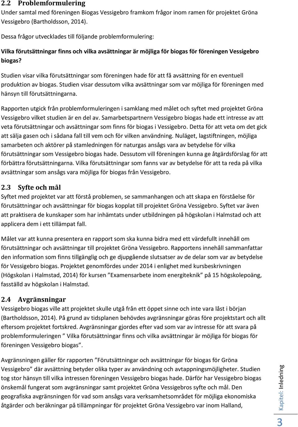 Studien visar vilka förutsättningar som föreningen hade för att få avsättning för en eventuell produktion av biogas.