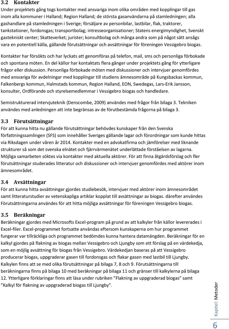 gashandlare på stamledningen i Sverige; försäljare av personbilar, lastbilar, flak, traktorer, tankstationer, fordonsgas; transportbolag; intresseorganisationer; Statens energimyndighet, Svenskt