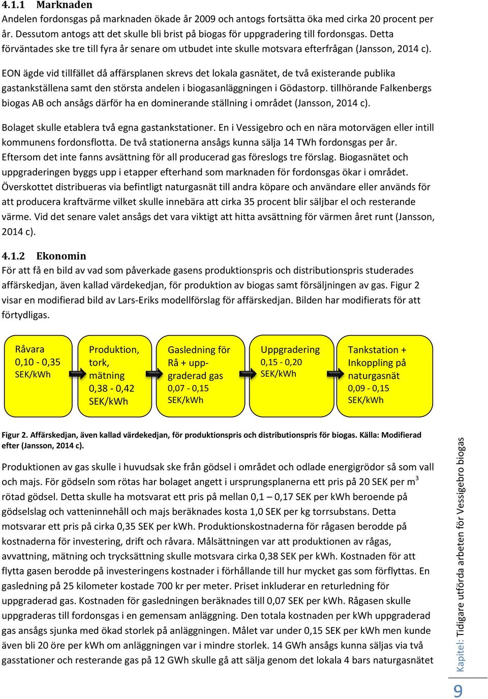 EON ägde vid tillfället då affärsplanen skrevs det lokala gasnätet, de två existerande publika gastankställena samt den största andelen i biogasanläggningen i Gödastorp.