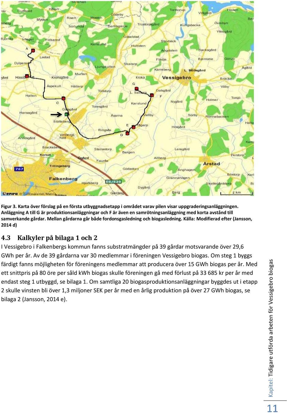 Källa: Modifierad efter (Jansson, 2014 d) 4.3 Kalkyler på bilaga 1 och 2 I Vessigebro i Falkenbergs kommun fanns substratmängder på 39 gårdar motsvarande över 29,6 GWh per år.
