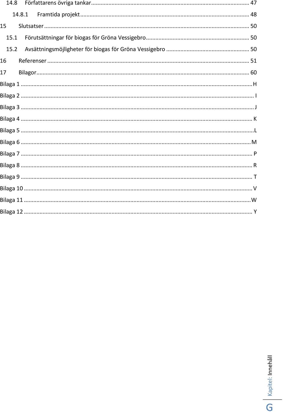 2 Avsättningsmöjligheter för biogas för Gröna Vessigebro... 50 16 Referenser... 51 17 Bilagor... 60 Bilaga 1.