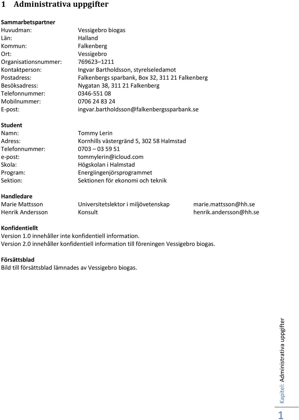 0706 24 83 24 E-post: ingvar.bartholdsson@falkenbergssparbank.se Student Namn: Tommy Lerin Adress: Kornhills västergränd 5, 302 58 Halmstad Telefonnummer: 0703 03 59 51 e-post: tommylerin@icloud.