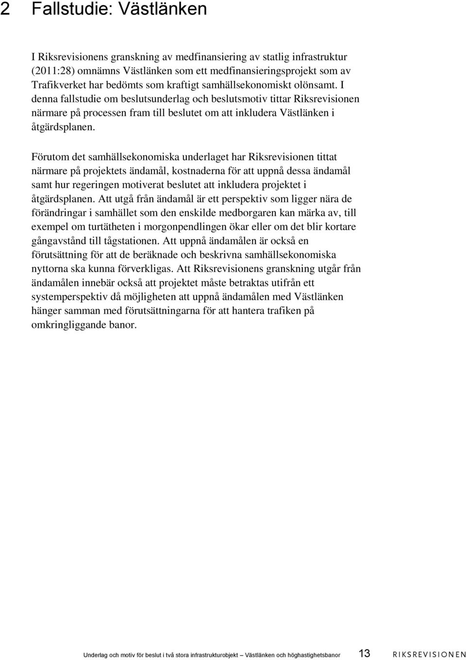 Förutom det samhällsekonomiska underlaget har Riksrevisionen tittat närmare på projektets ändamål, kostnaderna för att uppnå dessa ändamål samt hur regeringen motiverat beslutet att inkludera