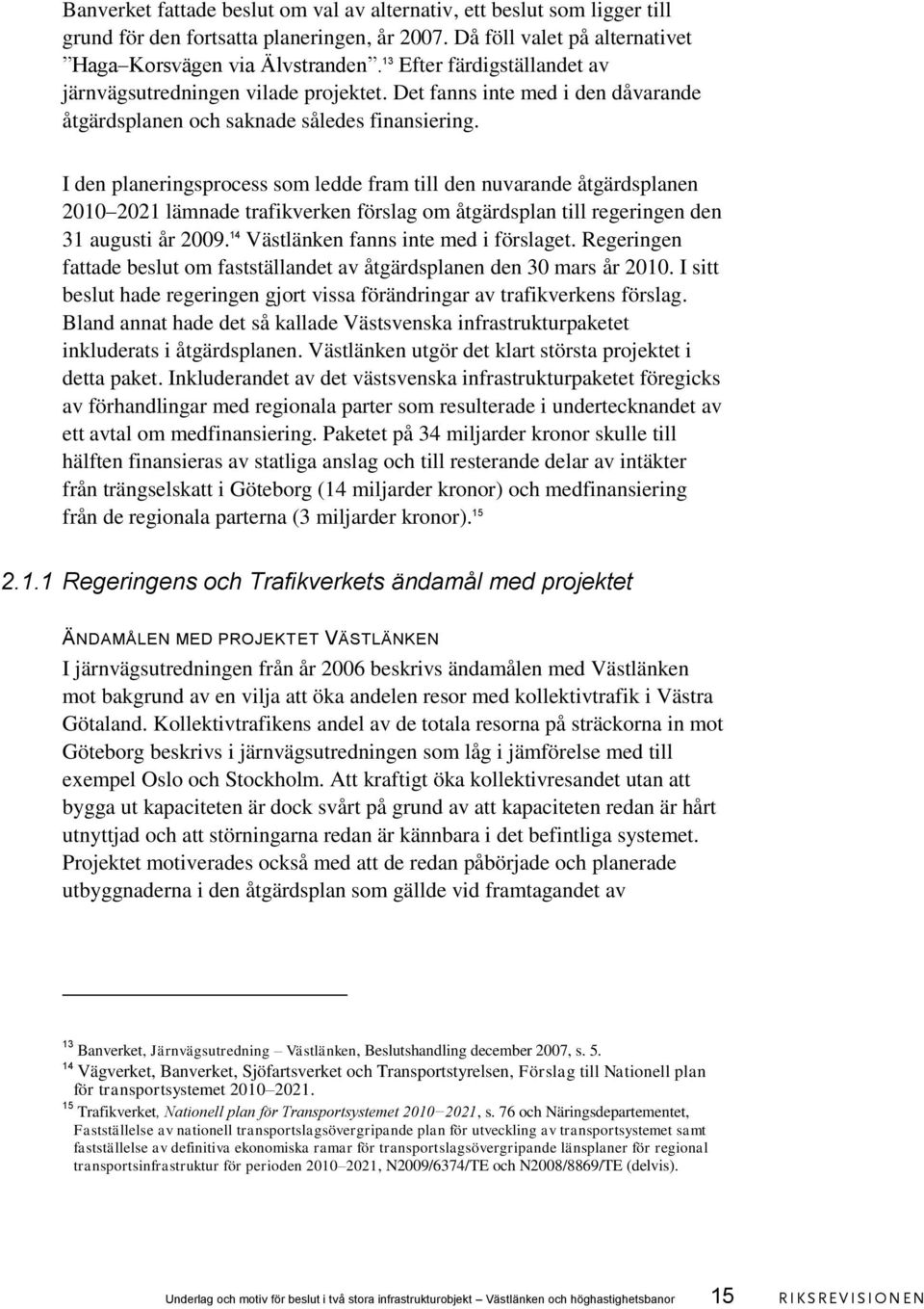 I den planeringsprocess som ledde fram till den nuvarande åtgärdsplanen 2010 2021 lämnade trafikverken förslag om åtgärdsplan till regeringen den 31 augusti år 2009.