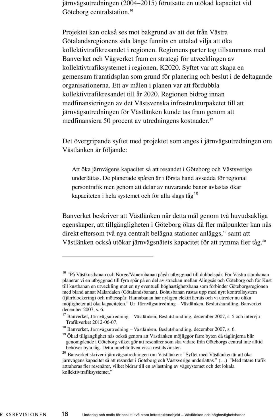 Regionens parter tog tillsammans med Banverket och Vägverket fram en strategi för utvecklingen av kollektivtrafiksystemet i regionen, K2020.