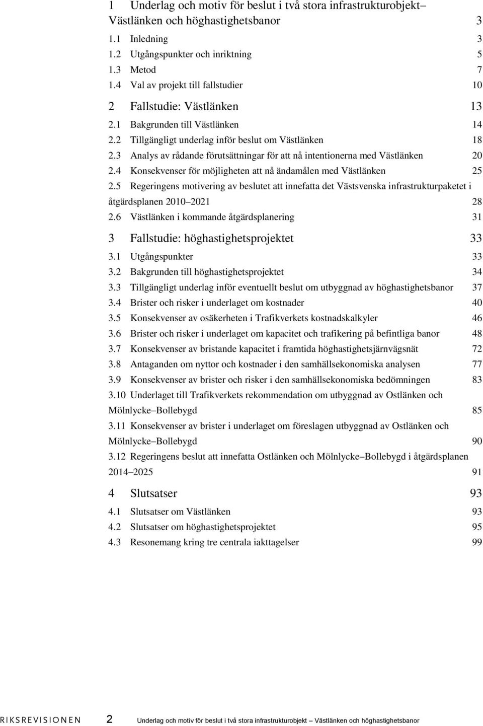 3 Analys av rådande förutsättningar för att nå intentionerna med Västlänken 20 2.4 Konsekvenser för möjligheten att nå ändamålen med Västlänken 25 2.