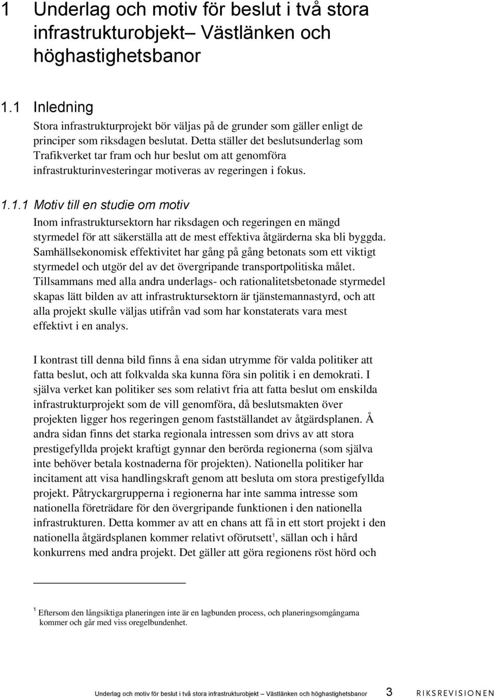 Detta ställer det beslutsunderlag som Trafikverket tar fram och hur beslut om att genomföra infrastrukturinvesteringar motiveras av regeringen i fokus. 1.