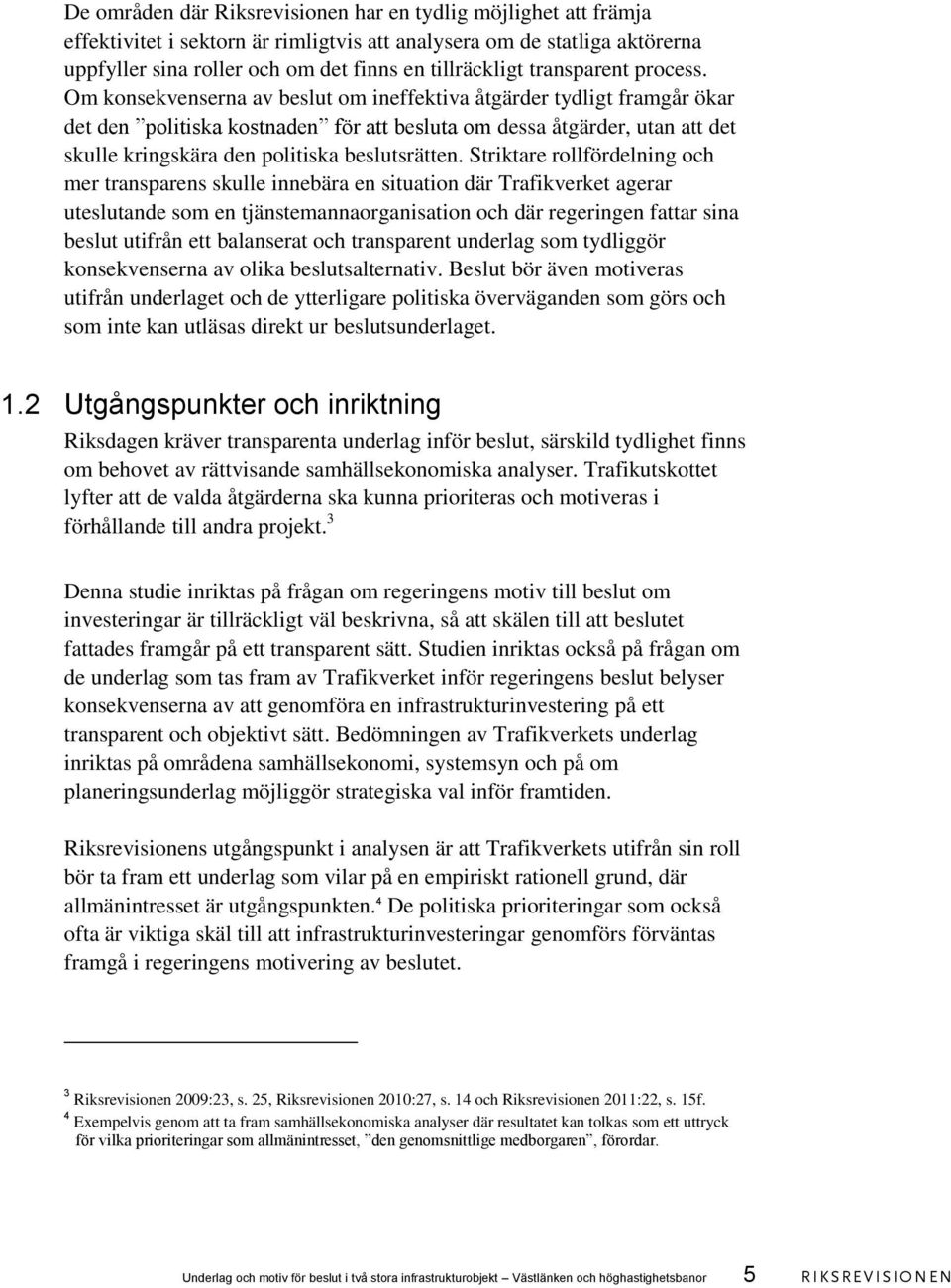 Om konsekvenserna av beslut om ineffektiva åtgärder tydligt framgår ökar det den politiska kostnaden för att besluta om dessa åtgärder, utan att det skulle kringskära den politiska beslutsrätten.