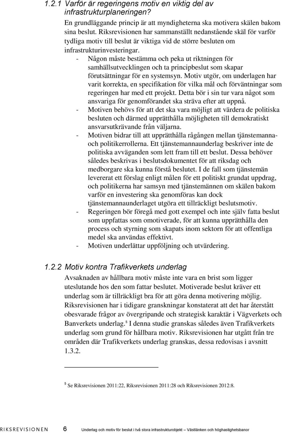 - Någon måste bestämma och peka ut riktningen för samhällsutvecklingen och ta principbeslut som skapar förutsättningar för en systemsyn.