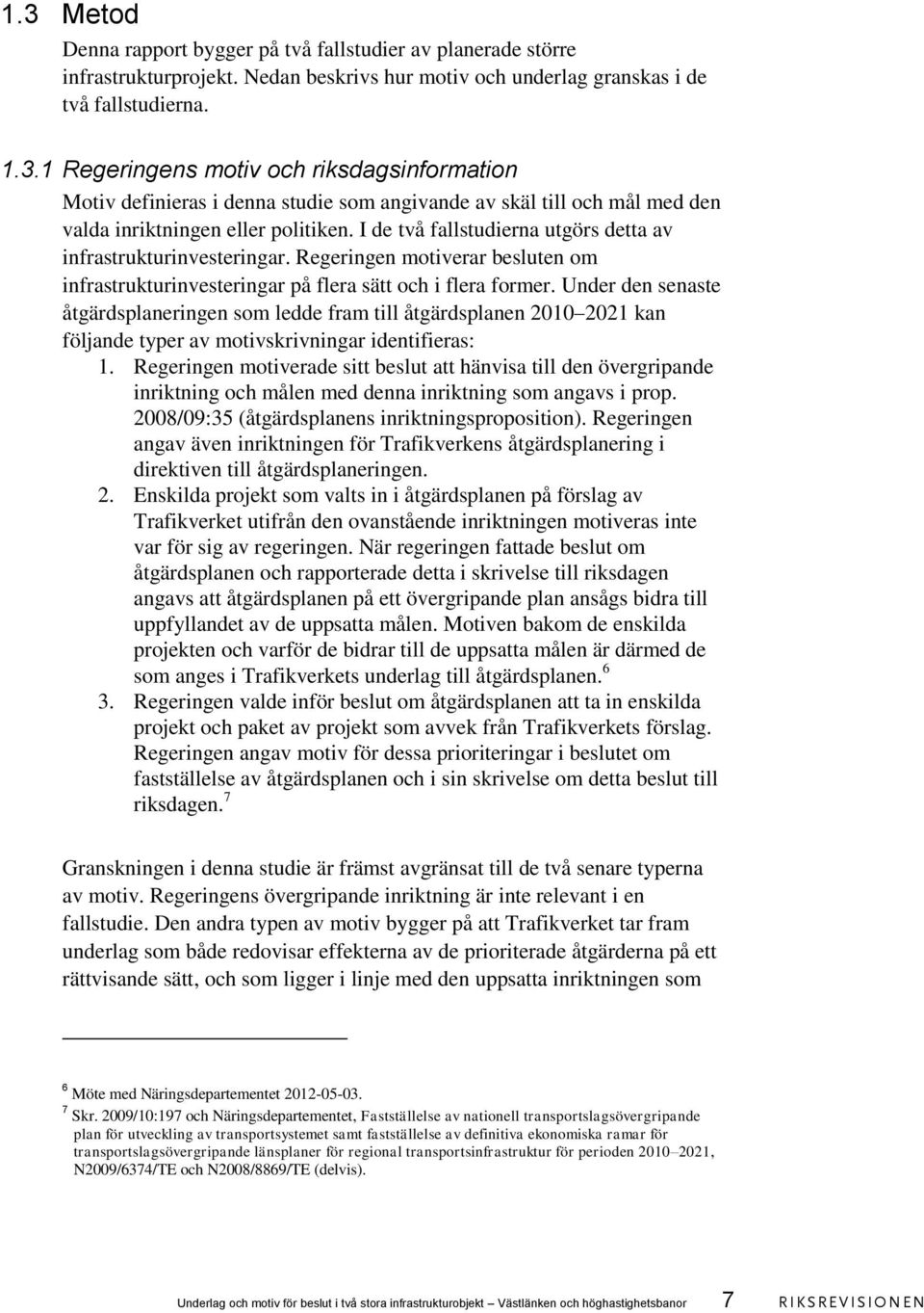 Under den senaste åtgärdsplaneringen som ledde fram till åtgärdsplanen 2010 2021 kan följande typer av motivskrivningar identifieras: 1.