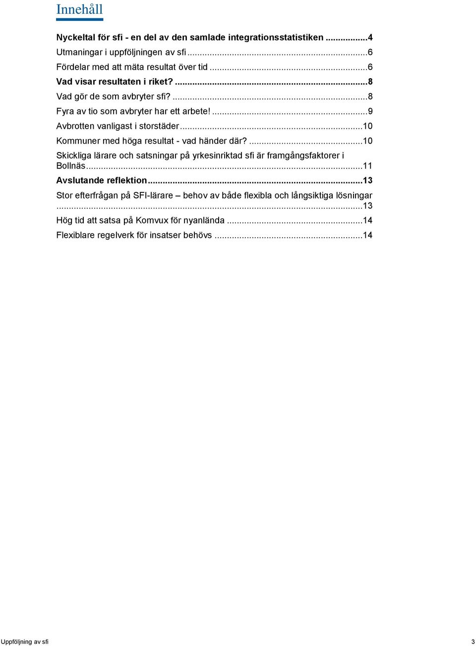 .. 10 Kommuner med höga resultat - vad händer där?... 10 Skickliga lärare och satsningar på yrkesinriktad sfi är framgångsfaktorer i Bollnäs... 11 Avslutande reflektion.