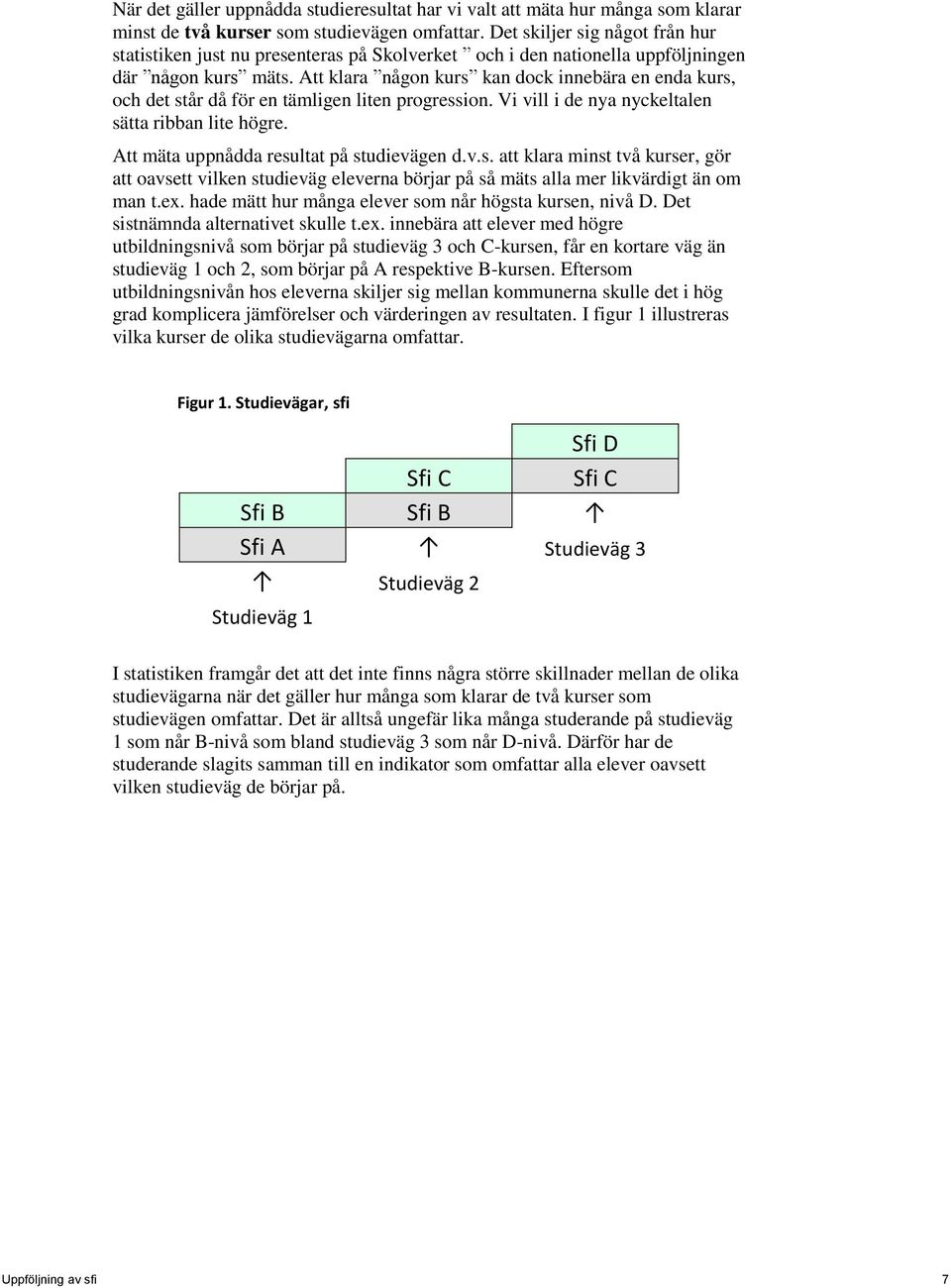 Att klara någon kurs kan dock innebära en enda kurs, och det står då för en tämligen liten progression. Vi vill i de nya nyckeltalen sätta ribban lite högre.