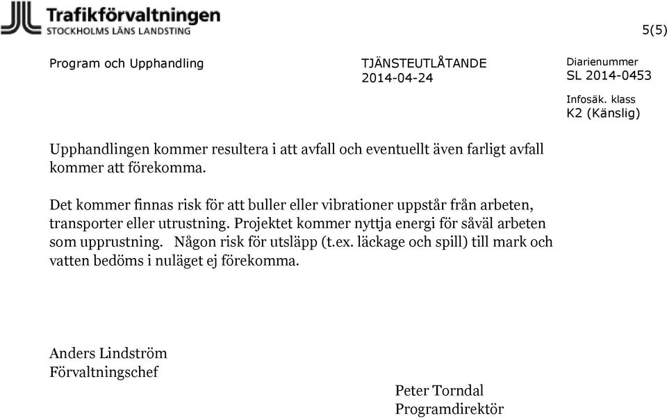 Det kommer finnas risk för att buller eller vibrationer uppstår från arbeten, transporter eller utrustning.