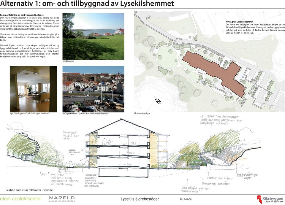 Ny väg till Lysekilshemmet Det finns en möjlighet att inom fastigheten skapa en ny förbindelse till Lysekilshemmet. En ny gata mellan byggnaden och berget som ansluter till Badhusberget.