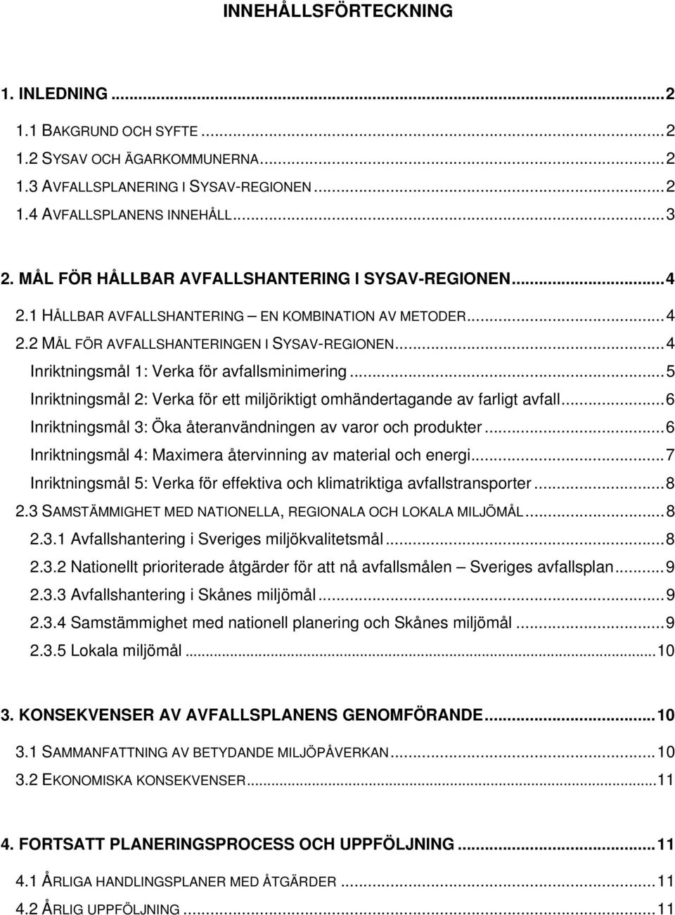 ..4 Inriktningsmål 1: Verka för avfallsminimering...5 Inriktningsmål 2: Verka för ett miljöriktigt omhändertagande av farligt avfall...6 Inriktningsmål 3: Öka återanvändningen av varor och produkter.