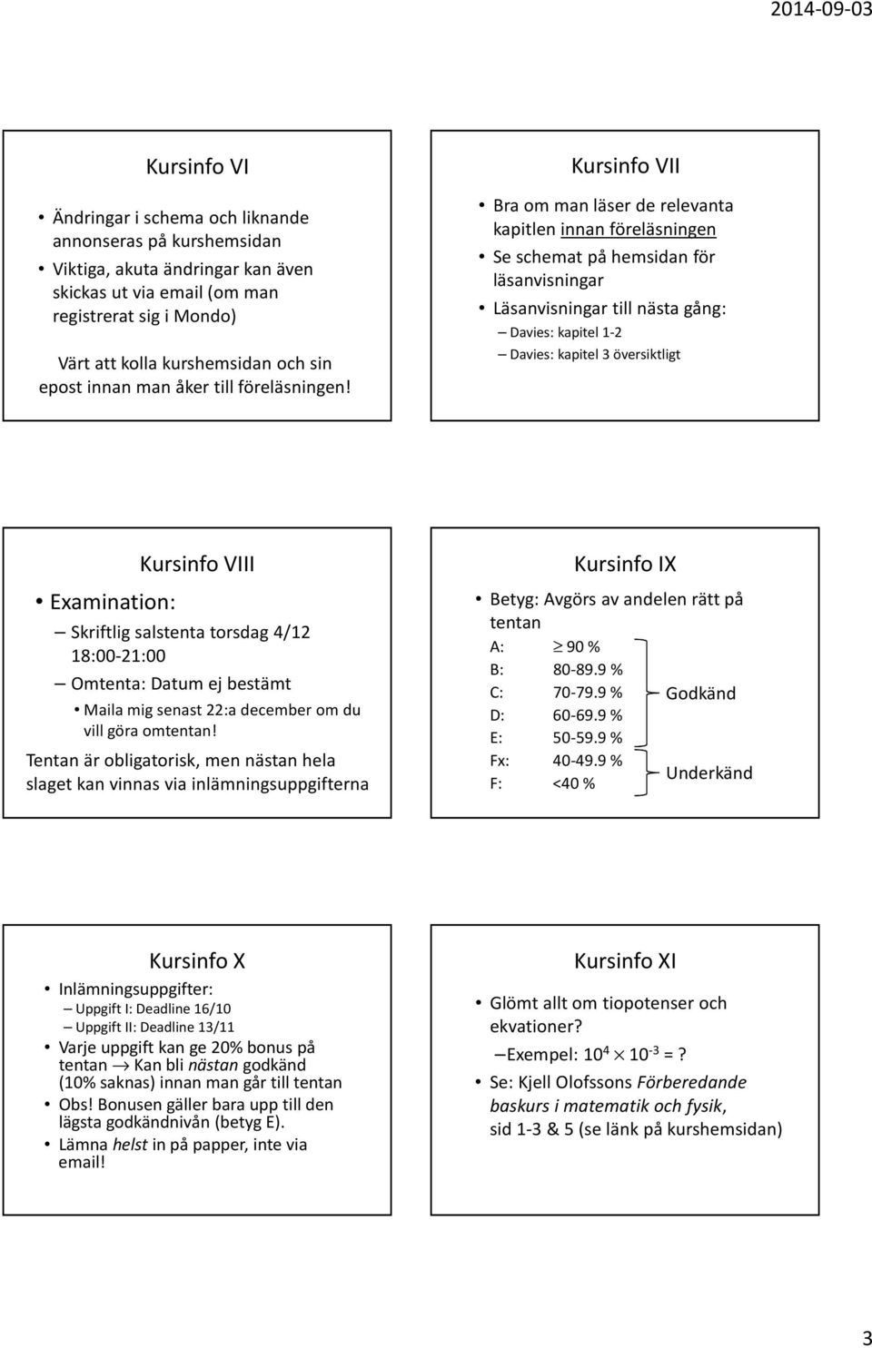 Kursinfo VII Bra om man läser de relevanta kapitlen innan föreläsningen Se schemat på hemsidan för läsanvisningar Läsanvisningar till nästa gång: Davies: kapitel 1-2 Davies: kapitel 3 översiktligt