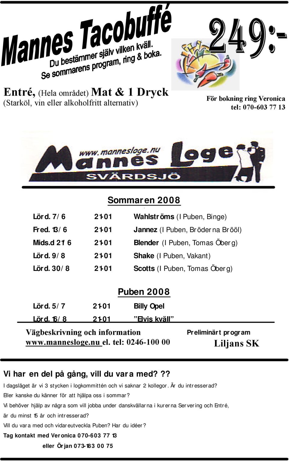 5/7 21-01 Billy Opel Lörd. 16/8 21-01 Elvis kväll Vägbeskrivning och information www.mannesloge.nu el. tel: 0246-100 00 Preliminärt program Liljans SK Vi har en del på gång, vill du vara med?