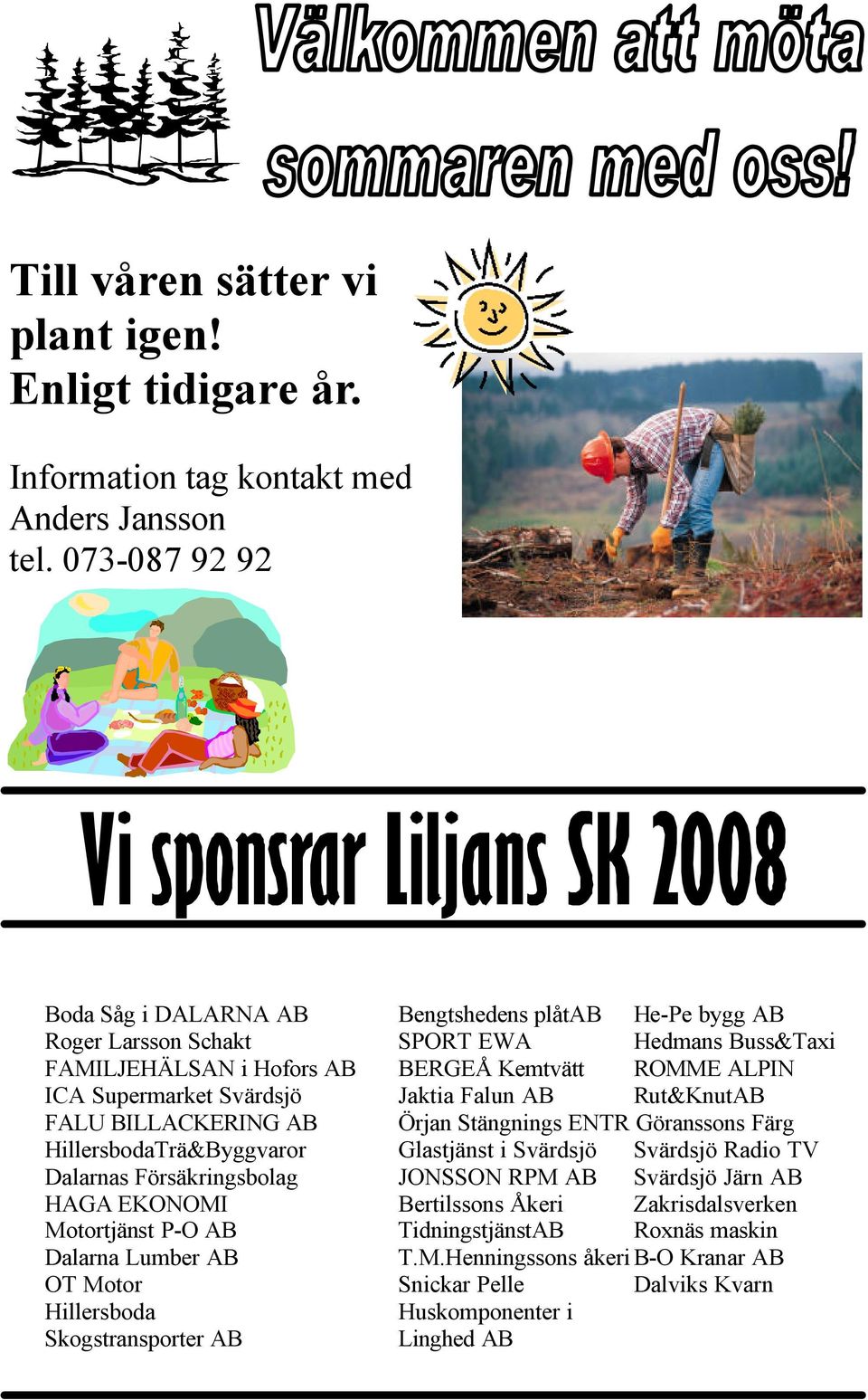 Svärdsjö Jaktia Falun AB Rut&KnutAB FALU BILLACKERING AB Örjan Stängnings ENTR Göranssons Färg HillersbodaTrä&Byggvaror Glastjänst i Svärdsjö Svärdsjö Radio TV Dalarnas Försäkringsbolag