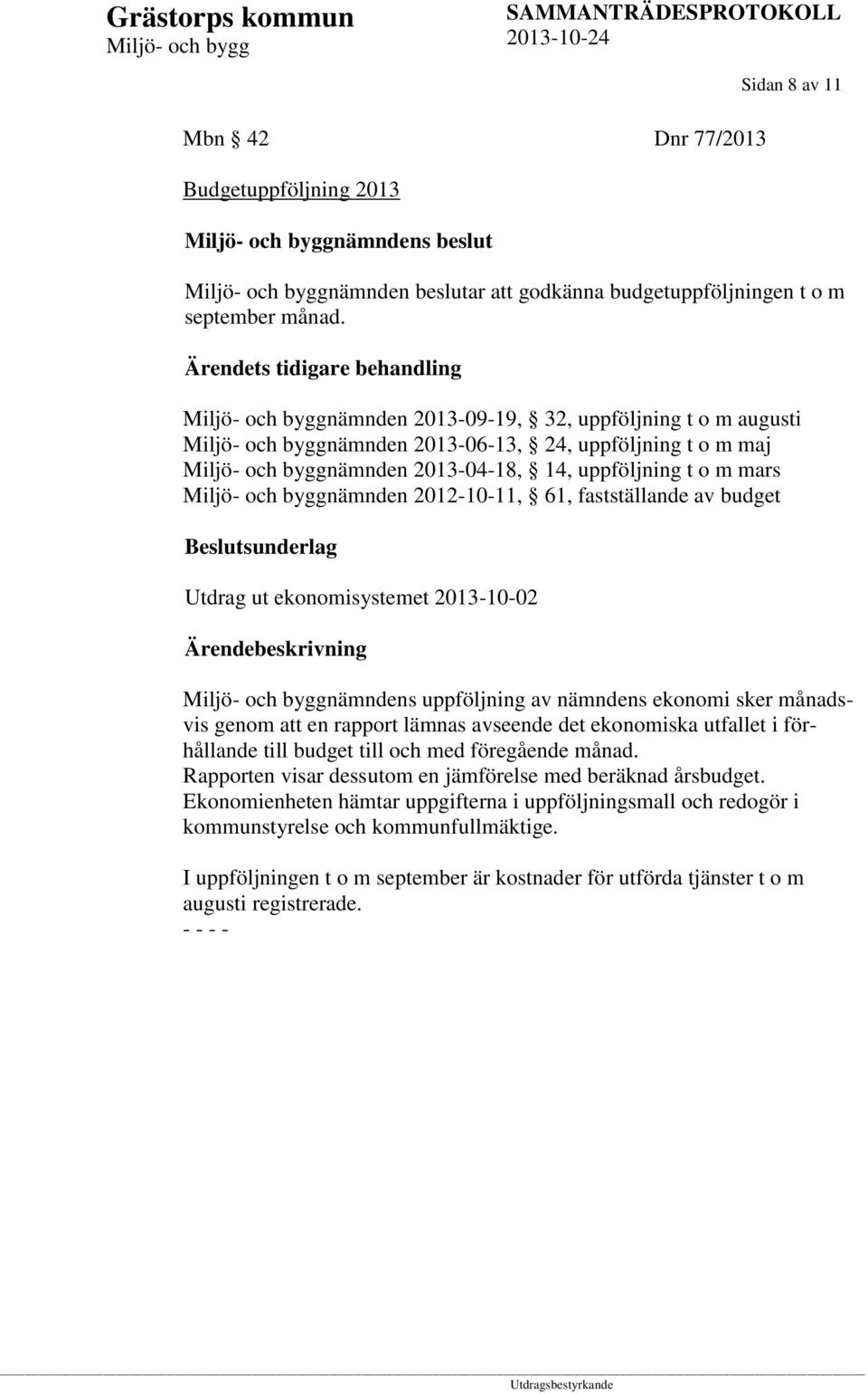 fastställande av budget Beslutsunderlag Utdrag ut ekonomisystemet 2013-10-02 nämndens uppföljning av nämndens ekonomi sker månadsvis genom att en rapport lämnas avseende det ekonomiska utfallet i