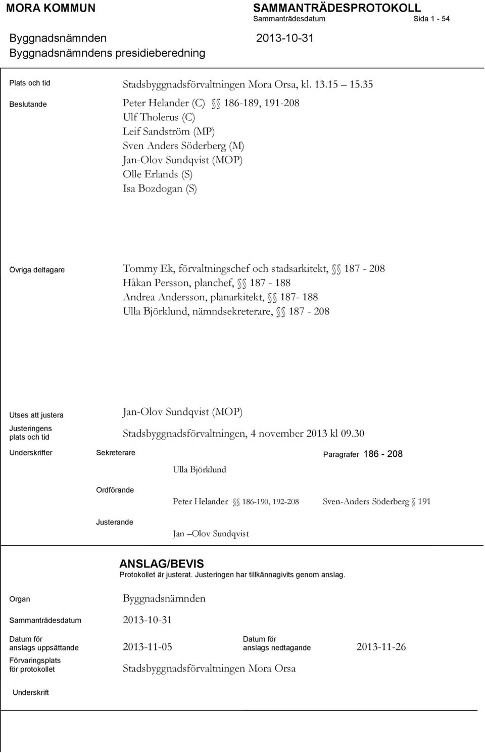förvaltningschef och stadsarkitekt, 187-208 Håkan Persson, planchef, 187-188 Andrea Andersson, planarkitekt, 187-188 Ulla Björklund, nämndsekreterare, 187-208 Utses att justera Jan-Olov Sundqvist