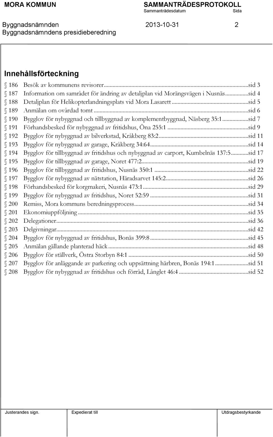 ..sid 7 191 Förhandsbesked för nybyggnad av fritidshus, Öna 255:1...sid 9 192 Bygglov för nybyggnad av bilverkstad, Kråkberg 83:2...sid 11 193 Bygglov för nybyggnad av garage, Kråkberg 34:64.