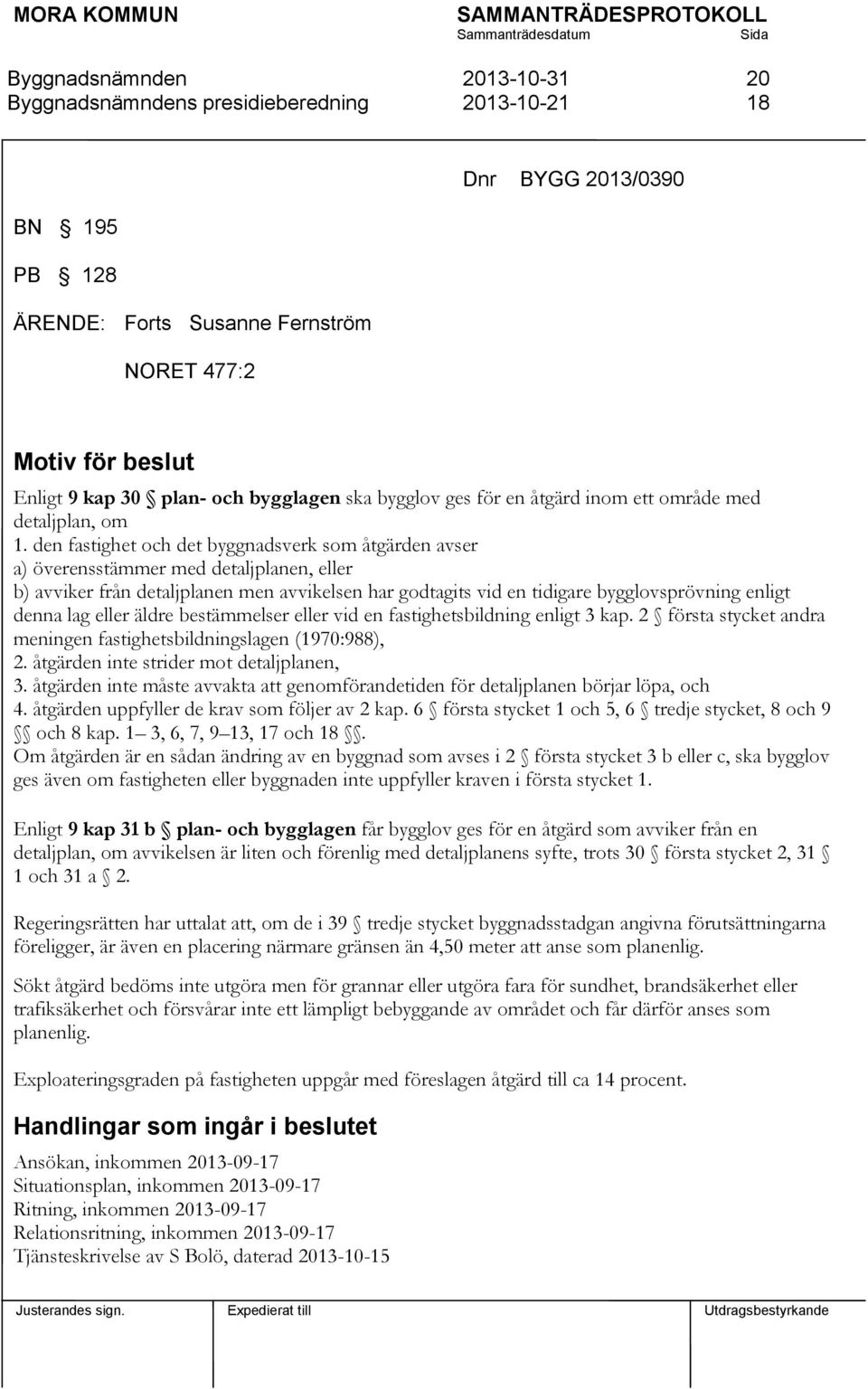 den fastighet och det byggnadsverk som åtgärden avser a) överensstämmer med detaljplanen, eller b) avviker från detaljplanen men avvikelsen har godtagits vid en tidigare bygglovsprövning enligt denna