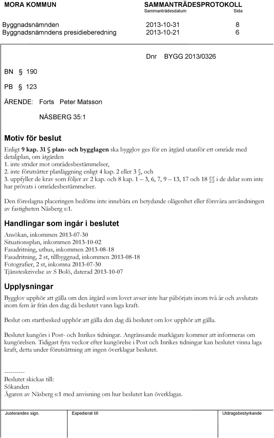 2 eller 3, och 3. uppfyller de krav som följer av 2 kap. och 8 kap. 1 3, 6, 7, 9 13, 17 och 18 i de delar som inte har prövats i områdesbestämmelser.