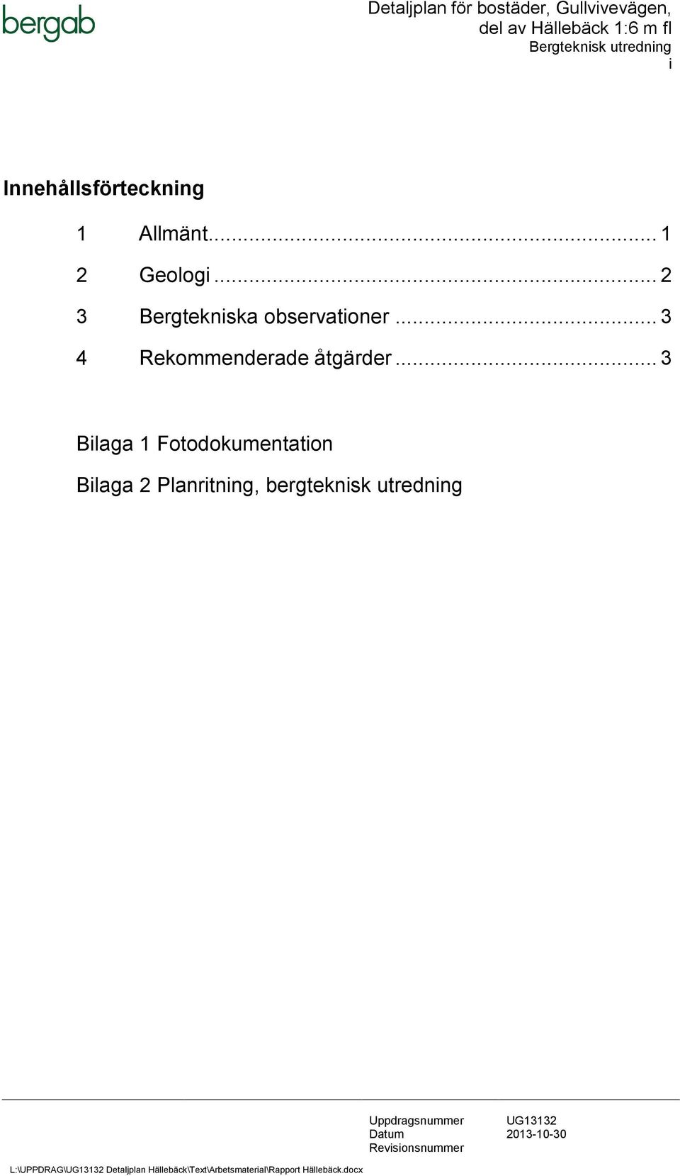 .. 3 Bilaga 1 Fotodokumentation Bilaga 2 Planritning, bergteknisk