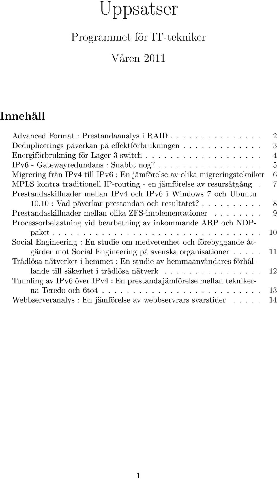 ................. 5 Migrering från IPv4 till IPv6 : En jämförelse av olika migreringstekniker 6 MPLS kontra traditionell IP-routing - en jämförelse av resursåtgång.