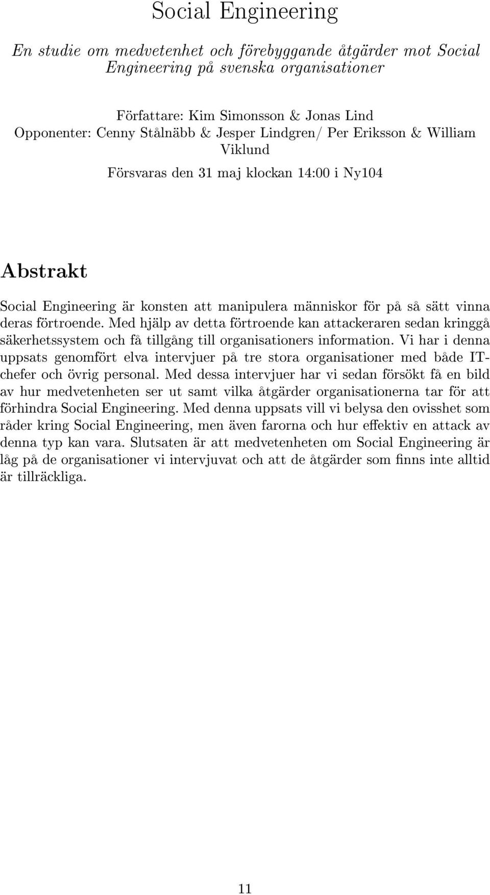 Med hjälp av detta förtroende kan attackeraren sedan kringgå säkerhetssystem och få tillgång till organisationers information.