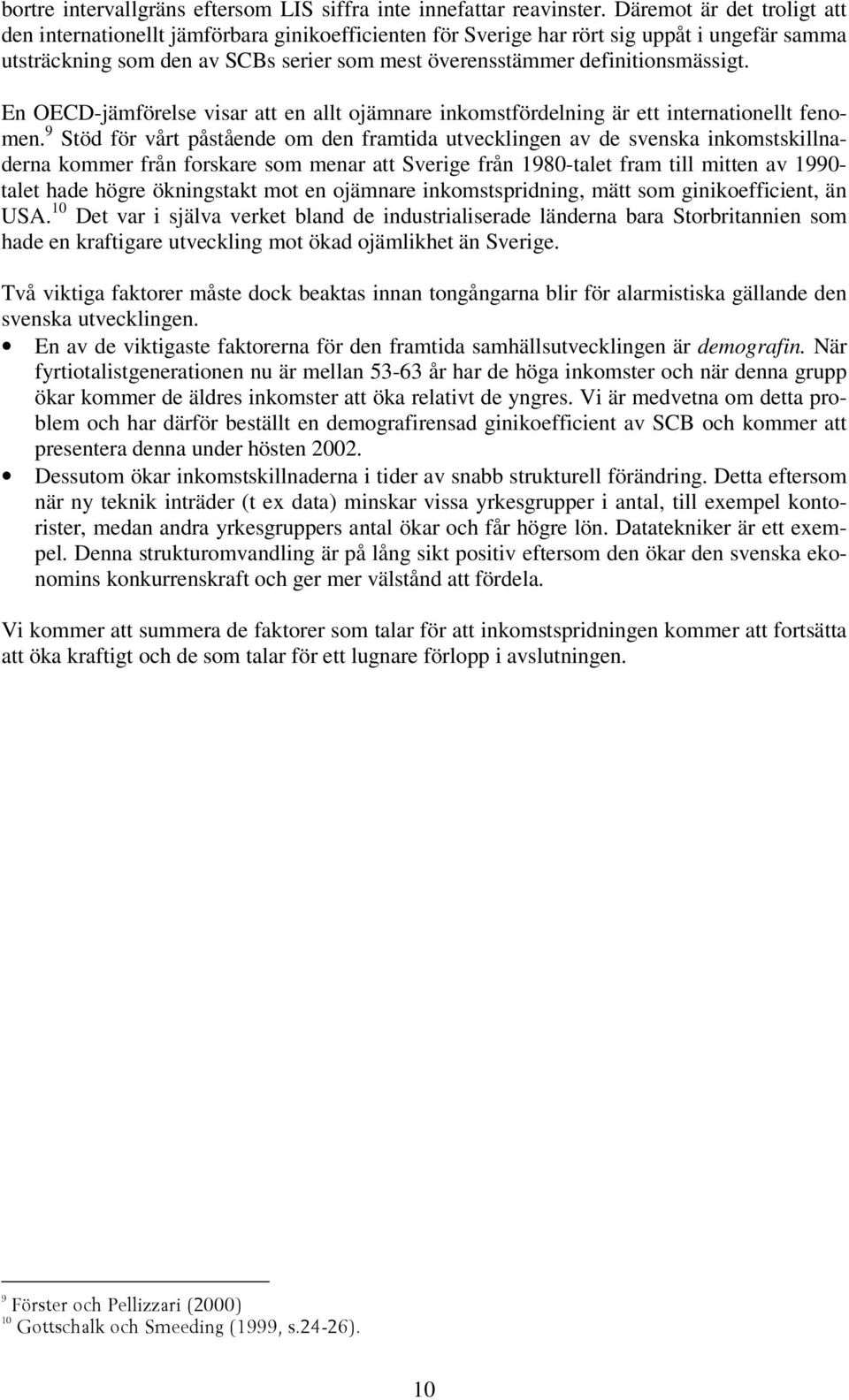 definitionsmässigt. En OECD-jämförelse visar att en allt ojämnare inkomstfördelning är ett internationellt fenomen.