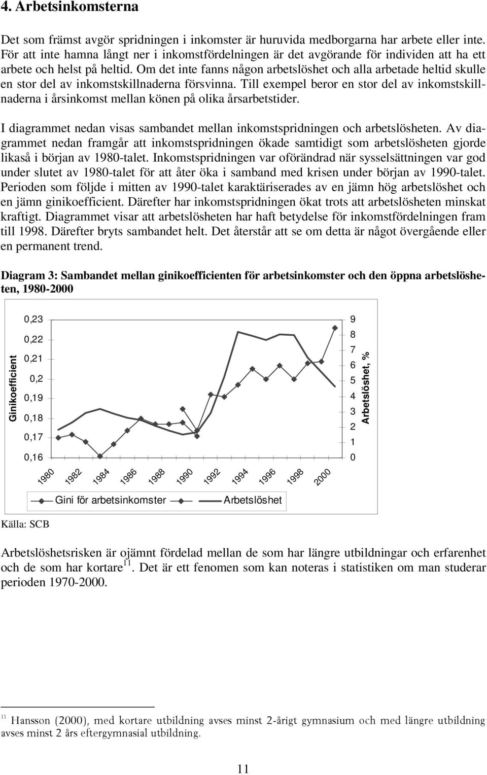 Om det inte fanns någon arbetslöshet och alla arbetade heltid skulle en stor del av inkomstskillnaderna försvinna.