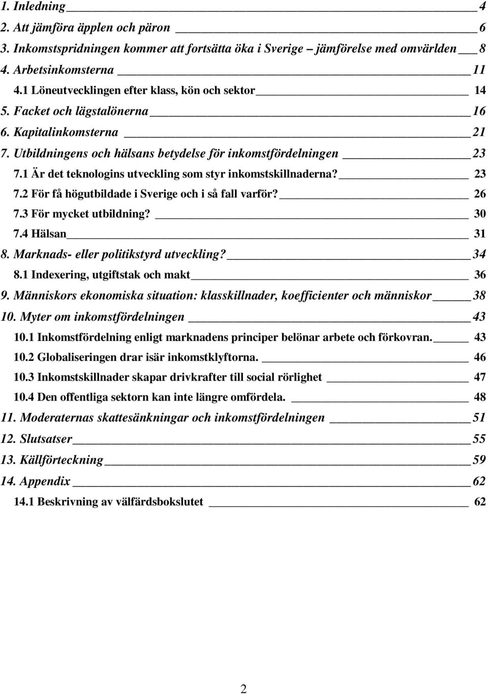 1 Är det teknologins utveckling som styr inkomstskillnaderna? 23 7.2 För få högutbildade i Sverige och i så fall varför? 26 7.3 För mycket utbildning? 30 7.4 Hälsan 31 8.