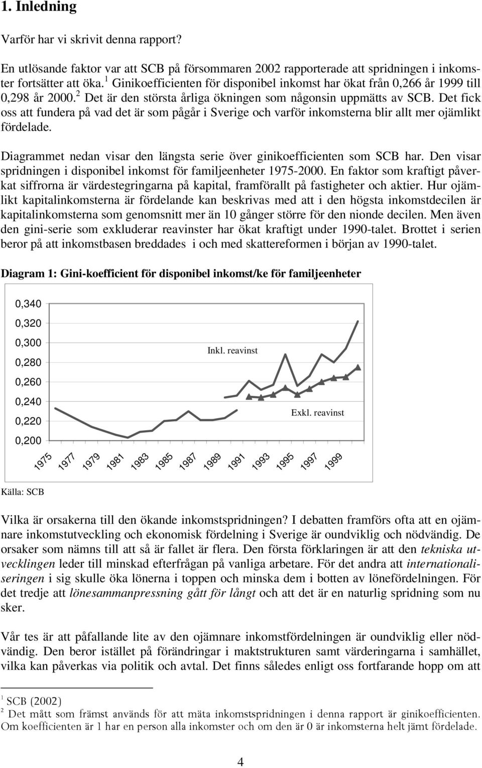 Det fick oss att fundera på vad det är som pågår i Sverige och varför inkomsterna blir allt mer ojämlikt fördelade. Diagrammet nedan visar den längsta serie över ginikoefficienten som SCB har.