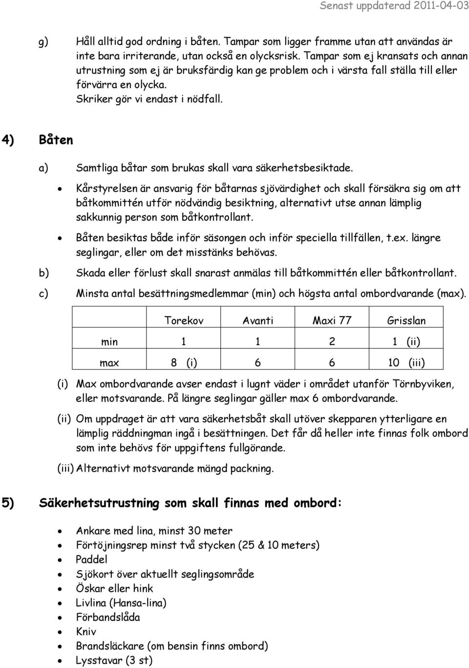 4) Båten a) Samtliga båtar som brukas skall vara säkerhetsbesiktade.