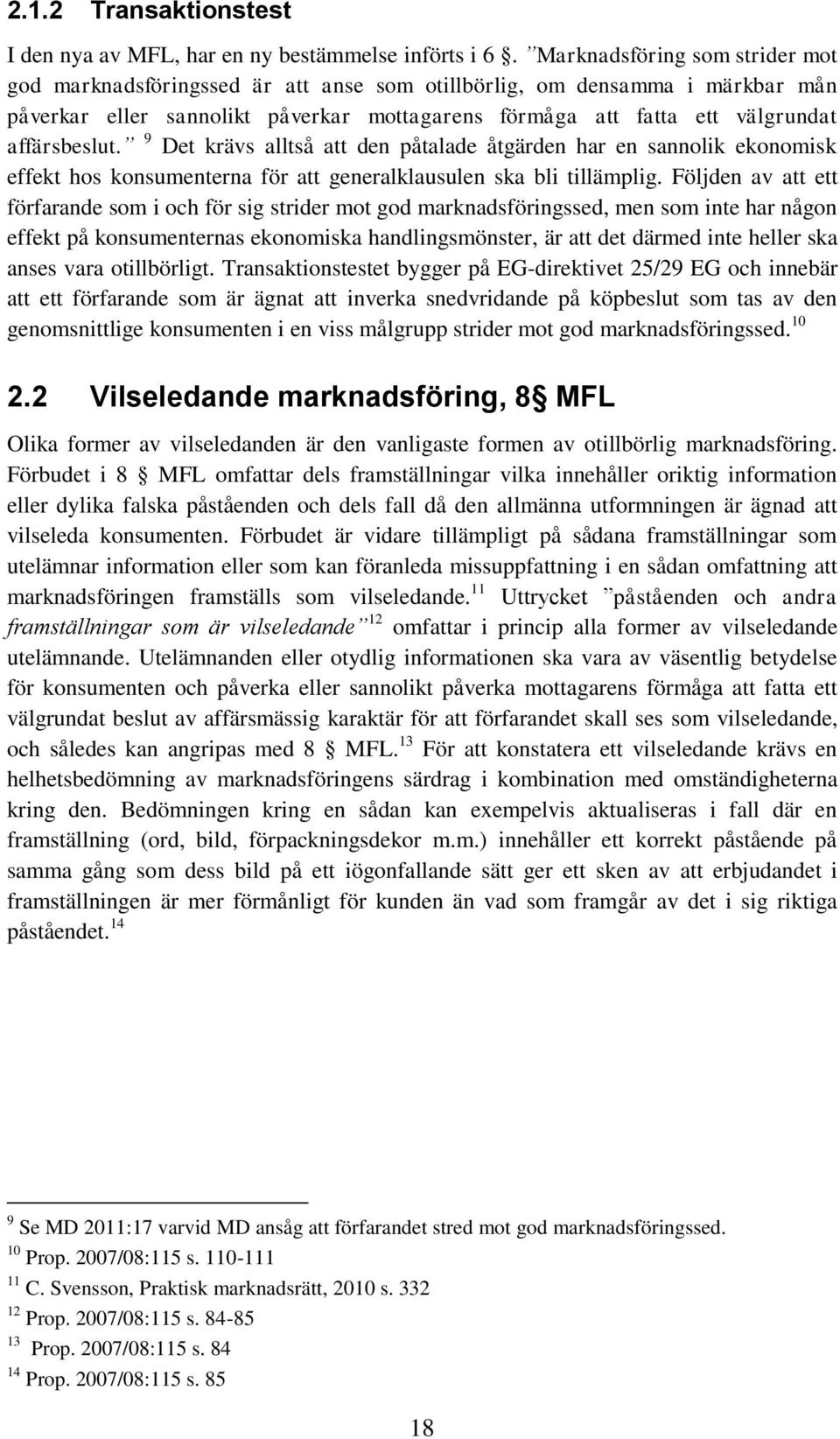 affärsbeslut. 9 Det krävs alltså att den påtalade åtgärden har en sannolik ekonomisk effekt hos konsumenterna för att generalklausulen ska bli tillämplig.